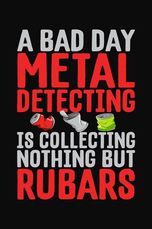 A Bad Day Metal Detecting Is Collecting Nothing But Rubars: Treasure Hunting Notebook and Journal (Paperback)