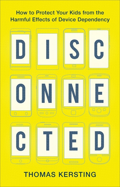 Disconnected: How to Protect Your Kids from the Harmful Effects of Device Dependency (Paperback)