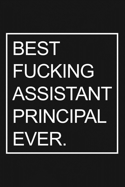 Best Fucking Assistant Principal Ever: 6x9 Lined Notebook For Taking Notes, Funny Assistant Principal Gifts (Paperback)
