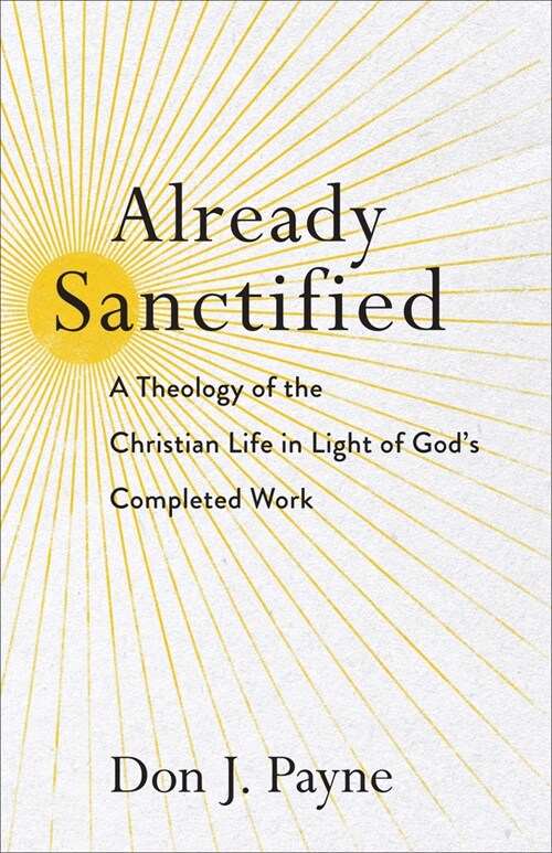 Already Sanctified: A Theology of the Christian Life in Light of Gods Completed Work (Paperback)