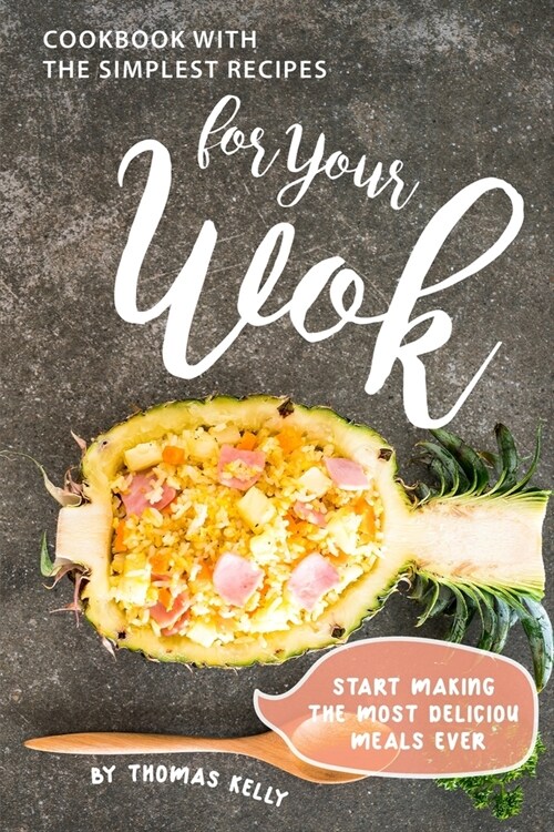Cookbook with the Simplest Recipes for Your Wok: Start Making the Most Delicious Meals Ever (Paperback)