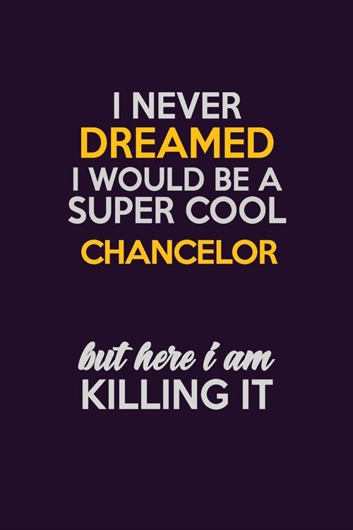 I Never Dreamed I Would Be A Super cool Chancelor But Here I Am Killing It: Career journal, notebook and writing journal for encouraging men, women an (Paperback)