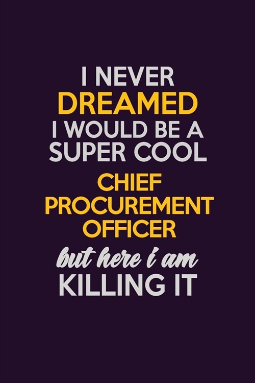 I Never Dreamed I Would Be A Super cool Chief Procurement officer But Here I Am Killing It: Career journal, notebook and writing journal for encouragi (Paperback)