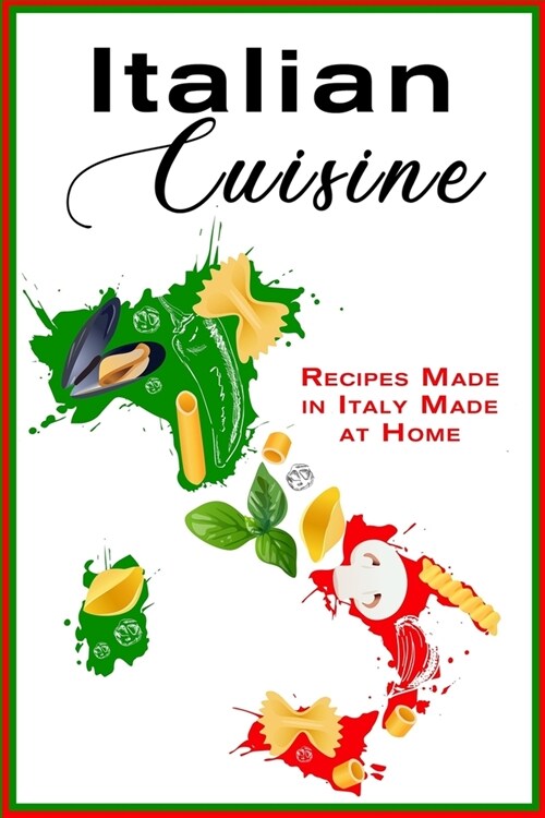 Italian Cuisine: Recipes Made in Italy Made at Home (Paperback)