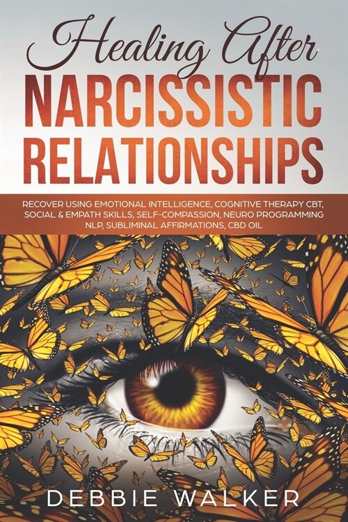 Healing After Narcissistic Relationships: Recover using Emotional Intelligence, Cognitive Therapy CBT, Social & Empath Skills, Self-Compassion, Neuro (Paperback)