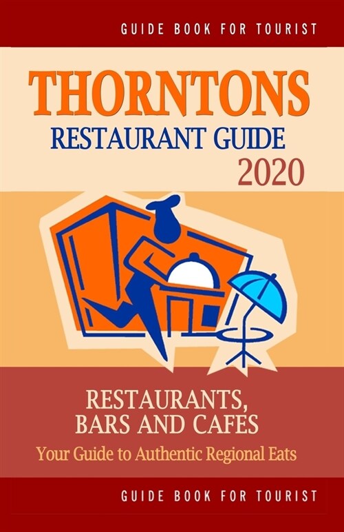 Thorntons Restaurant Guide 2020: Your Guide to Authentic Regional Eats in Thorntons, Colorado (Restaurant Guide 2020) (Paperback)