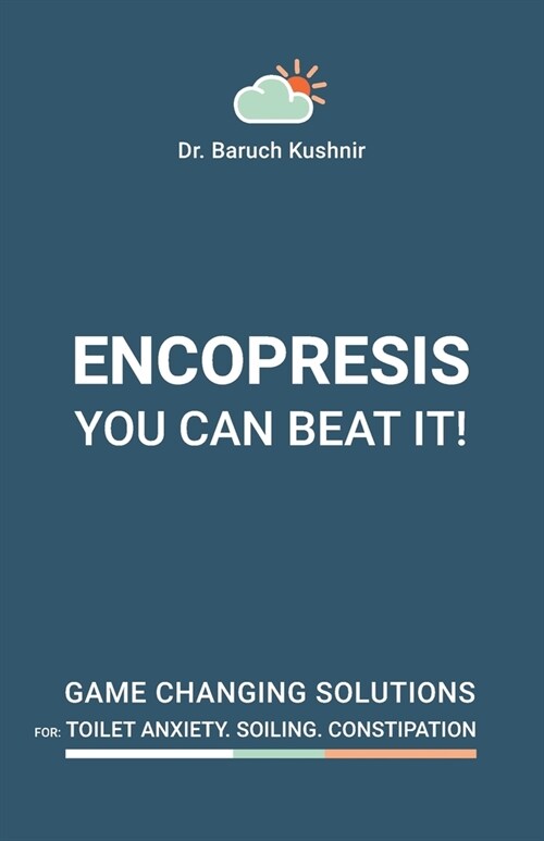 Encopresis- you can beat it!: Game-changing solutions for Toilet Anxiety, Soiling, and Constipation in Children (Paperback)