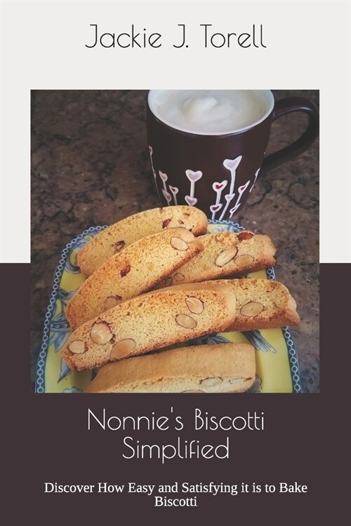 Nonnies Biscotti Simplified: Discover How Easy and Satisfying it is to Bake Biscotti (Paperback)