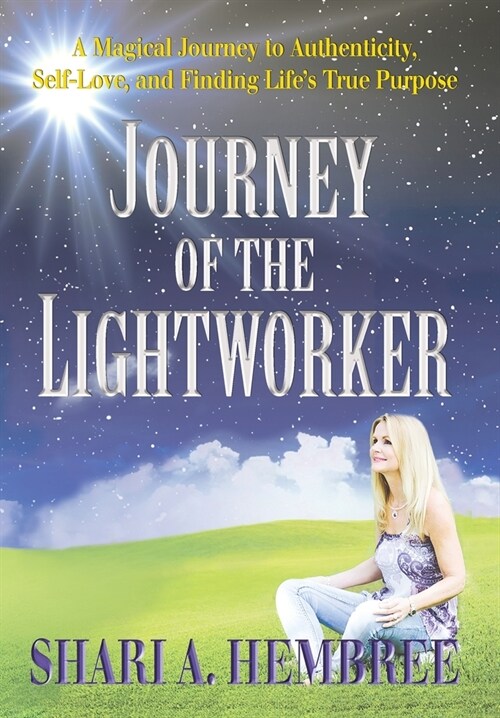 Journey of the Lightworker: A Magical Journey to Authenticity, Self-Love, and Finding Lifes True Purpose (Hardcover)
