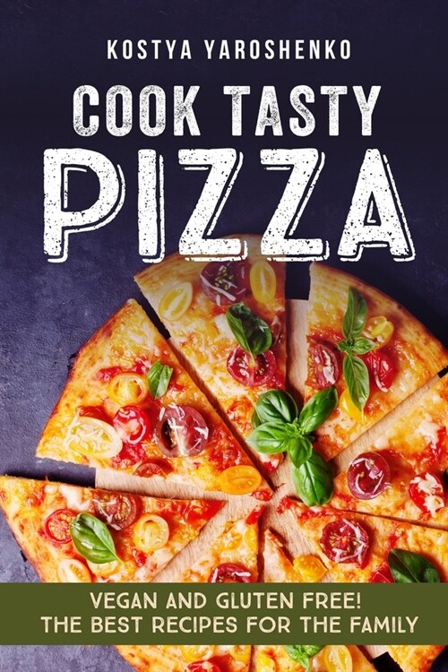 Cook Tasty Pizza: Vegan and Gluten-Free! the Best Recipes for the Family (Paperback)