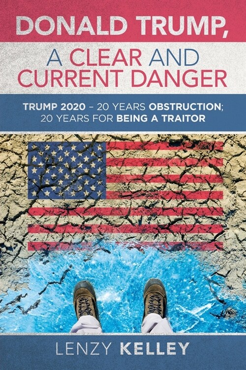 Donald Trump, a Clear and Current Danger: Trump 2020 - 20 Years Obstruction; 20 Years for Being a Traitor (Paperback)