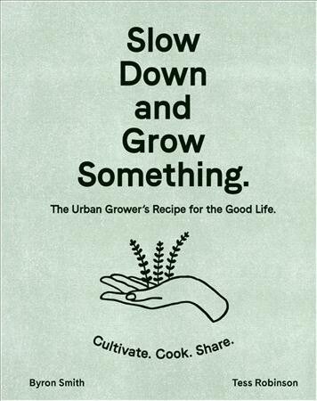 Slow Down and Grow Something : The Urban Growers Recipe for the Good Life (Hardcover)