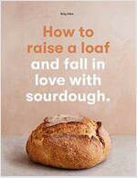 How to Raise a Loaf and Fall in Love with Sourdough (Paperback)