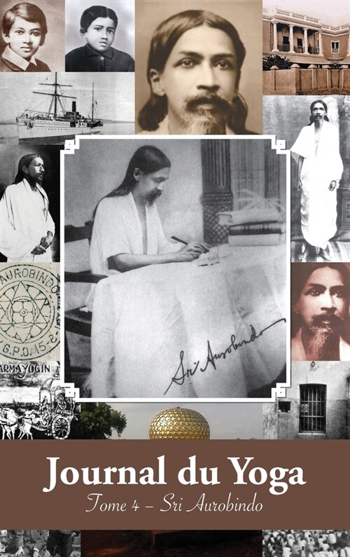 Journal du Yoga (Tome 4): Notes de Sri Aurobindo sur sa Discipline Spirituelle (1915 ?1927) (Hardcover)