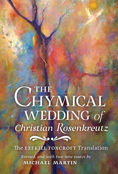 The Chymical Wedding of Christian Rosenkreutz: The Ezekiel Foxcroft translation revised, and with two new essays by Michael Martin (Hardcover)