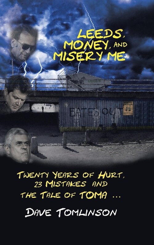 Leeds, Money, and Misery Me: Twenty Years of Hurt, 23 Mistakes and the Tale of Toma ... (Hardcover)