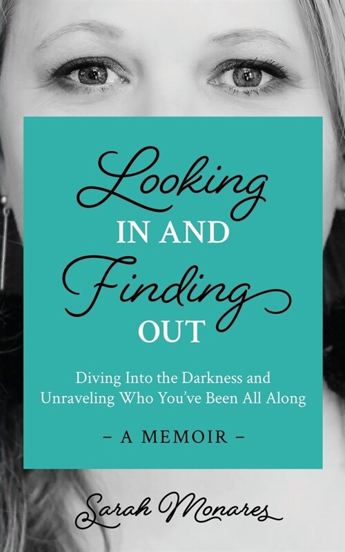 Looking In and Finding Out: Diving Into the Darkness and Unraveling Who Youve Been All Along (Paperback)