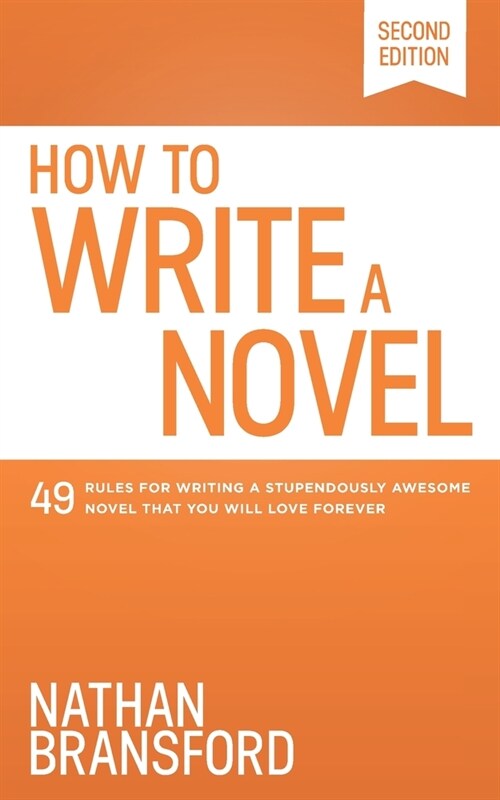 How to Write a Novel: 49 Rules for Writing a Stupendously Awesome Novel That You Will Love Forever (Paperback, 2)