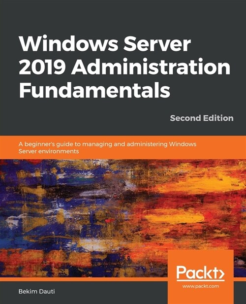 Windows Server 2019 Administration Fundamentals : A beginners guide to managing and administering Windows Server environments, 2nd Edition (Paperback, 2 Revised edition)