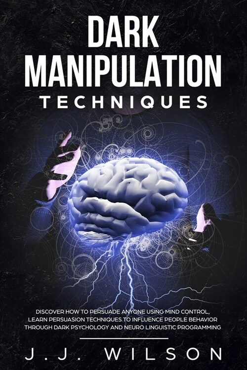 Dark Manipulation Techniques: Discover How To Persuade Anyone Using Mind Control, Learn Persuasion Techniques to Influence People Behavior Through D (Paperback)