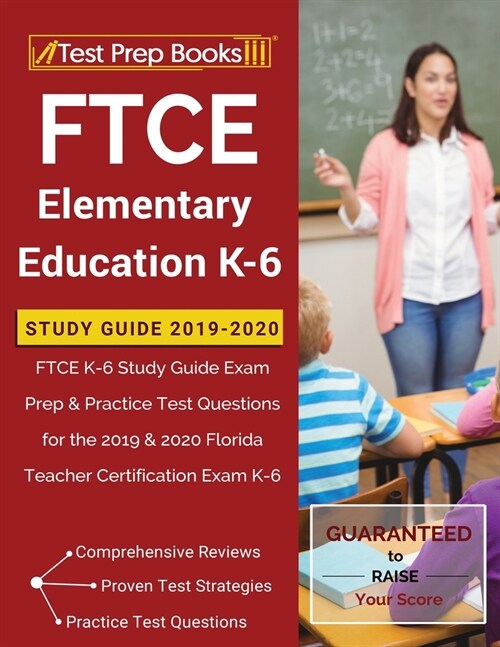 FTCE Elementary Education K-6 Study Guide 2019-2020: FTCE K-6 Study Guide Exam Prep & Practice Test Questions for the 2019 & 2020 Florida Teacher Cert (Paperback)