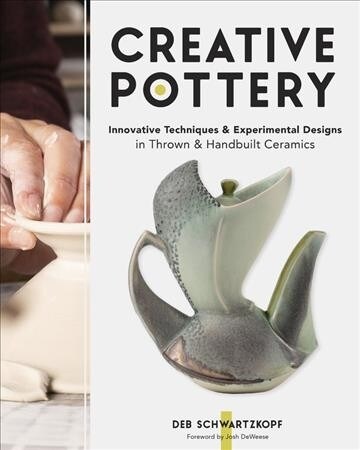 Creative Pottery: Innovative Techniques and Experimental Designs in Thrown and Handbuilt Ceramics (Hardcover)