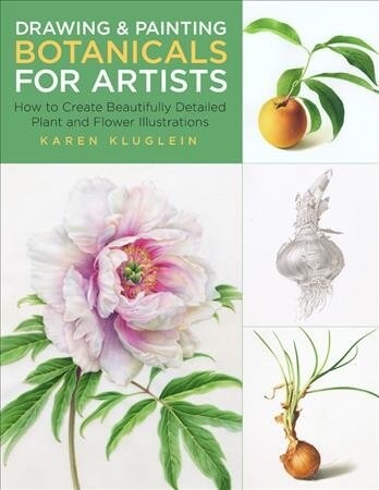 Drawing and Painting Botanicals for Artists: How to Create Beautifully Detailed Plant and Flower Illustrations (Paperback)