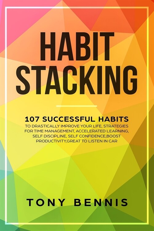 Habit Stacking: 107 Successful Habits to Drastically Improve Your Life, Strategies for Time Management, Accelerated Learning, Self Dis (Paperback)