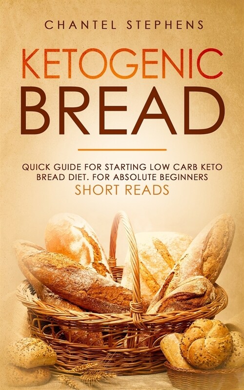 Ketogenic Bread: Quick Guide for Starting Low Carb Keto Bread Diet. For Absolute Beginners. Short Reads. (Paperback)