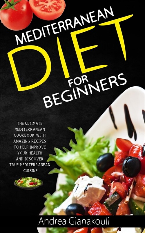 Mediterranean diet for Beginners: The Ultimate Mediterranean Cookbook with Amazing Recipes to Help Improve Your Health and Discover True Mediterranean (Paperback)