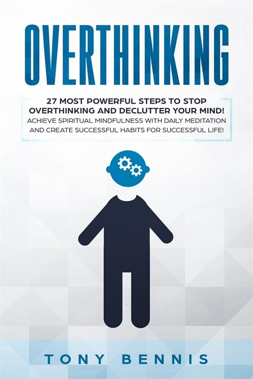 Overthinking: 27 Most Powerful Steps to Stop Overthinking and Declutter Your Mind! Achieve Spiritual Mindfulness with Daily Meditati (Paperback)