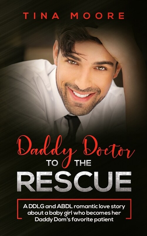 Daddy Doctor To The Rescue: A DDLG and ABDL romantic love story about a baby girl who becomes her Daddy Doms favorite patient (Paperback)