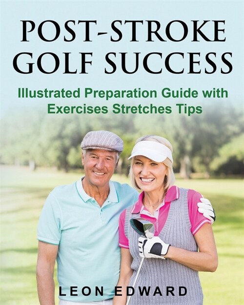 Post Stroke Golf Success: Illustrated Preparation Guide with Exercises Stretches Tips (Paperback)