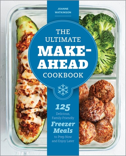 The Ultimate Make-Ahead Cookbook: 125 Delicious, Family-Friendly Freezer Meals to Prep Now and Enjoy Later (Paperback)