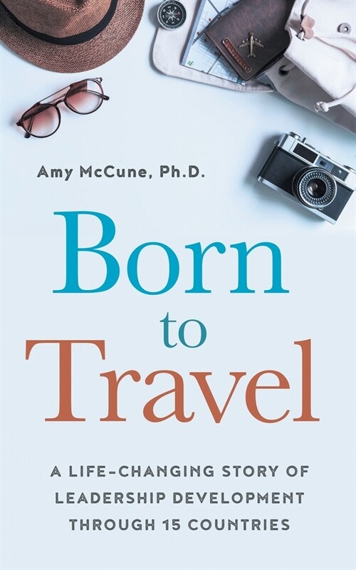 Born to Travel: A Life-Changing Story of Leadership Development Through 15 Countries (Paperback)