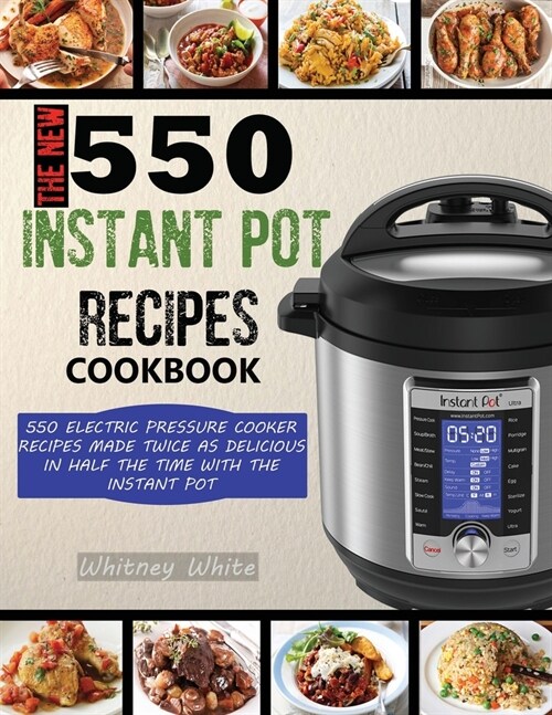 The New 550 Instant Pot Recipes Cookbook: 550 Electric Pressure Cooker Recipes Made Twice As Delicious In Half The Time With The Instant Pot (Paperback)