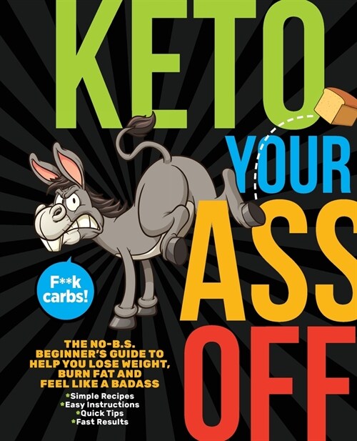 Keto Your Ass Off: The No-B.S. Beginners Guide to Help You Lose Weight, Burn Fat and Feel Like a Badass (Paperback)