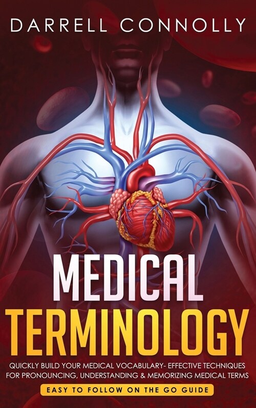 Medical Terminology: Quickly Build Your Medical Vocabulary Effective techniques for Pronouncing, Understanding & Memorizing Medical Terms ( (Hardcover)