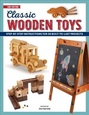 Classic Wooden Toys : Step-by-Step Instructions for 20 Built to Last Projects (Paperback, 2 New edition)