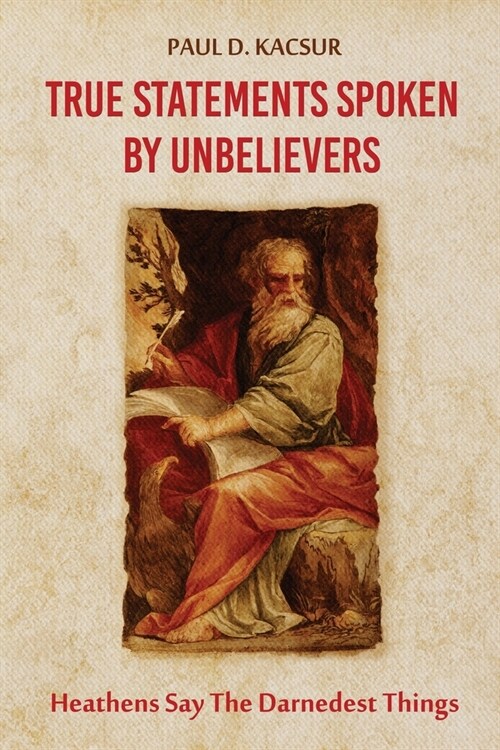 True Statements Spoken By Unbelievers: Heathens Say The Darnedest Things (Paperback)