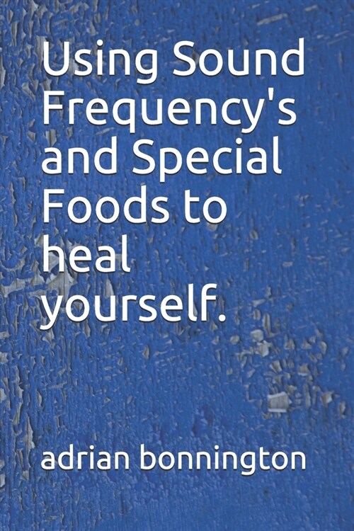 Using Sound Frequencys and Special Foods to heal yourself. (Paperback)