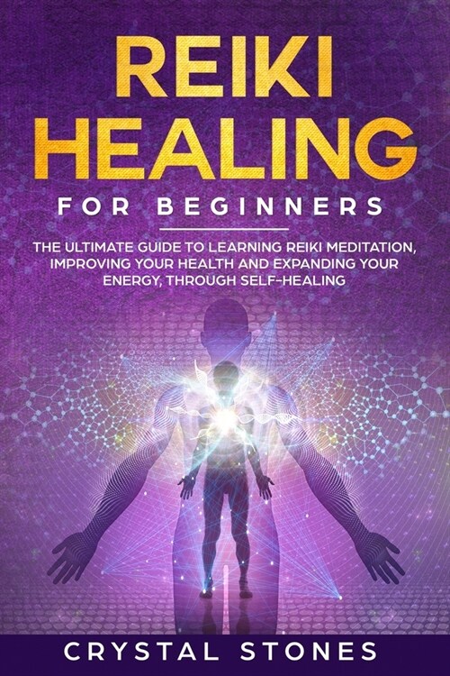 Reiki Healing for Beginners: The Ultimate Guide to Learning Reiki Meditation, Improving Your Health and Expanding Your Energy, through Self-Healing (Paperback)