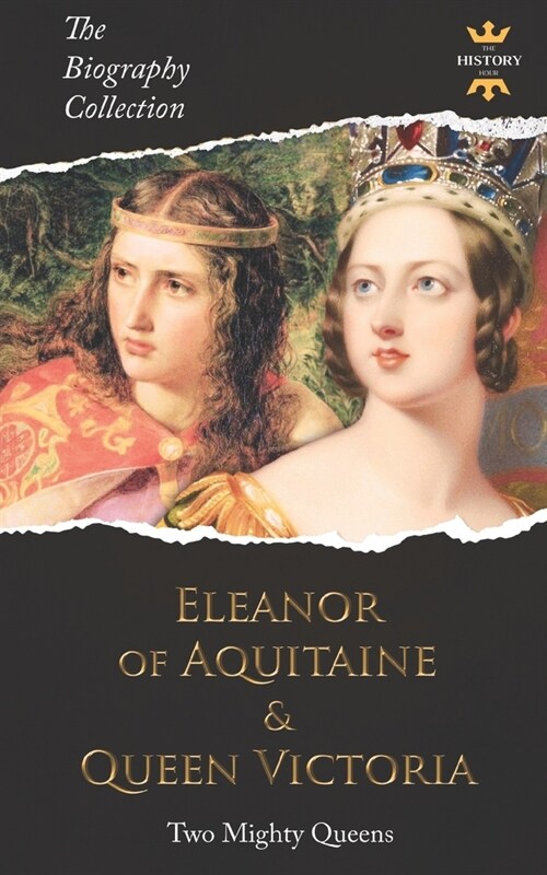 Eleanor of Aquitaine & Queen Victoria: Two Mighty Queens. The Biography Collection (Paperback)