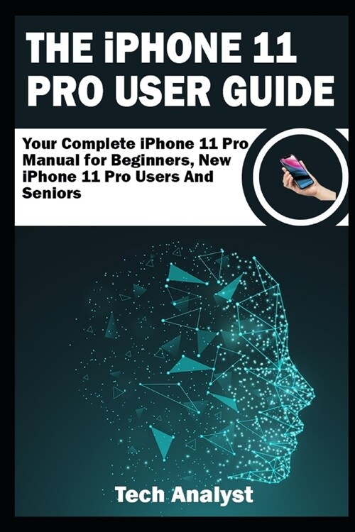 THE iPHONE 11 Pro USER GUIDE: Your Complete iPhone 11 Pro Manual for Beginners, New iPhone 11 Pro Users and Seniors (Paperback)