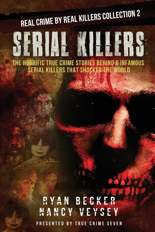 Serial Killers: The Horrific True Crime Stories Behind 6 Infamous Serial Killers That Shocked The World (Paperback)