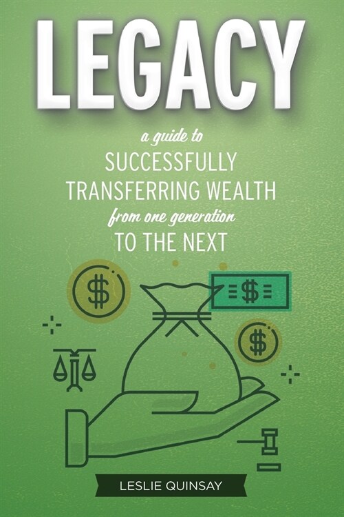 Legacy: A Guide to Successfully Transferring Wealth from One Generation to the Next (Paperback)