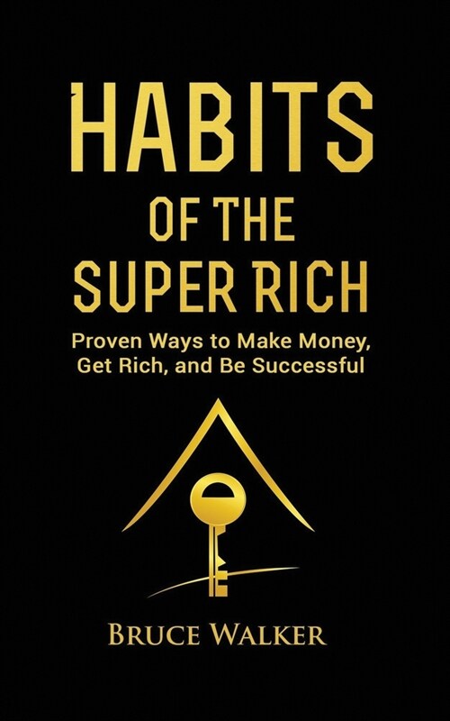 Habits of The Super Rich: Find Out How Rich People Think and Act Differently (Proven Ways to Make Money, Get Rich, and Be Successful) (Paperback)