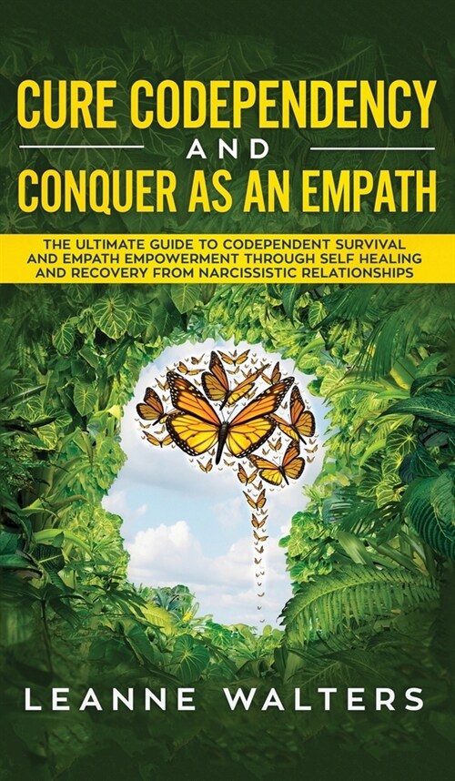 Cure Codependency and Conquer as an Empath: The Ultimate Guide to Codependent Survival and Empath Empowerment Through Self Healing and Recovery From N (Hardcover)