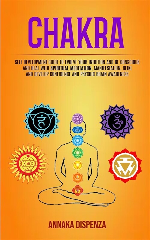 Chakra: Self Development Guide to Evolve Your Intuition and Be Conscious and Heal With Spiritual Meditation, Manifestation, Re (Paperback)