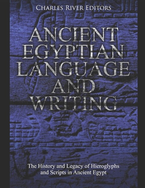 Ancient Egyptian Language and Writing: The History and Legacy of Hieroglyphs and Scripts in Ancient Egypt (Paperback)